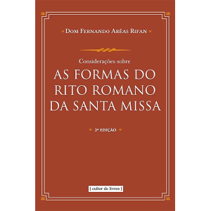 CONSIDERAÇÕES SOBRE AS FORMAS DO RITO ROMANO DA SANTA MISSA