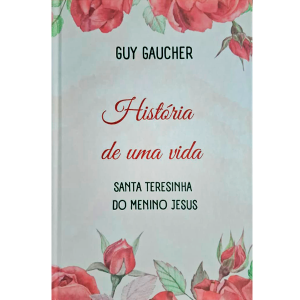 HISTÓRIA DE UMA VIDA - SANTA TERESINHA DO MENINO JESUS
