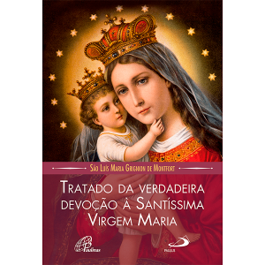 TRATADO DA VERDADEIRA DEVOÇÃO À SANTÍSSIMA VIRGEM MARIA