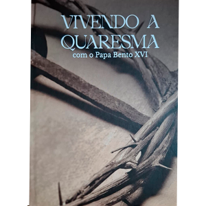 VIVENDO A QUARESMA COM O PAPA BENTO XVI
